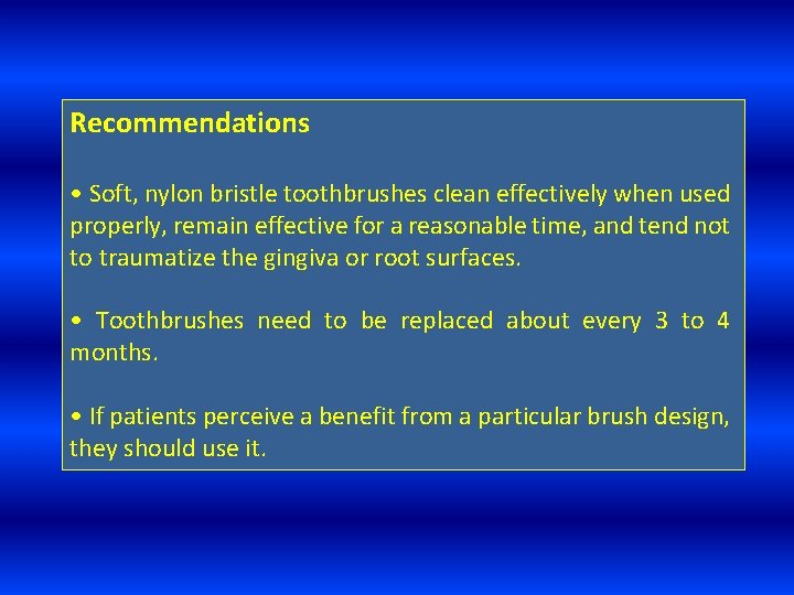 Recommendations • Soft, nylon bristle toothbrushes clean effectively when used properly, remain effective for