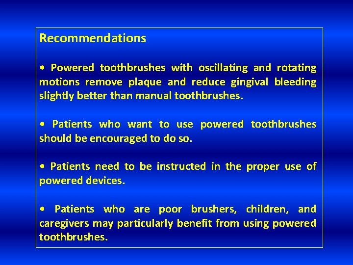 Recommendations • Powered toothbrushes with oscillating and rotating motions remove plaque and reduce gingival