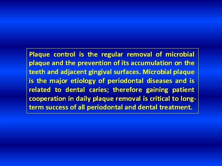 Plaque control is the regular removal of microbial plaque and the prevention of its
