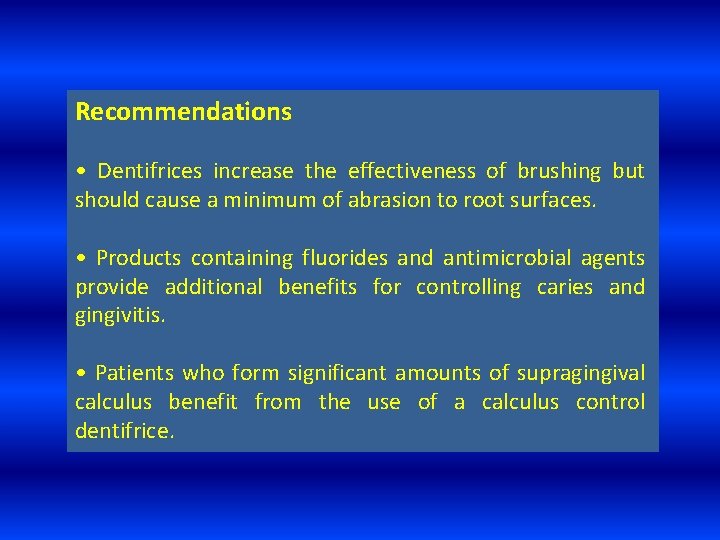 Recommendations • Dentifrices increase the effectiveness of brushing but should cause a minimum of