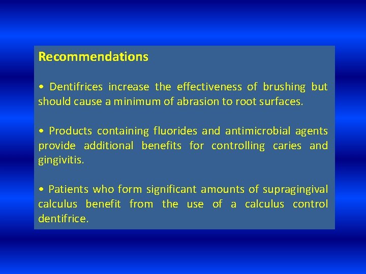 Recommendations • Dentifrices increase the effectiveness of brushing but should cause a minimum of