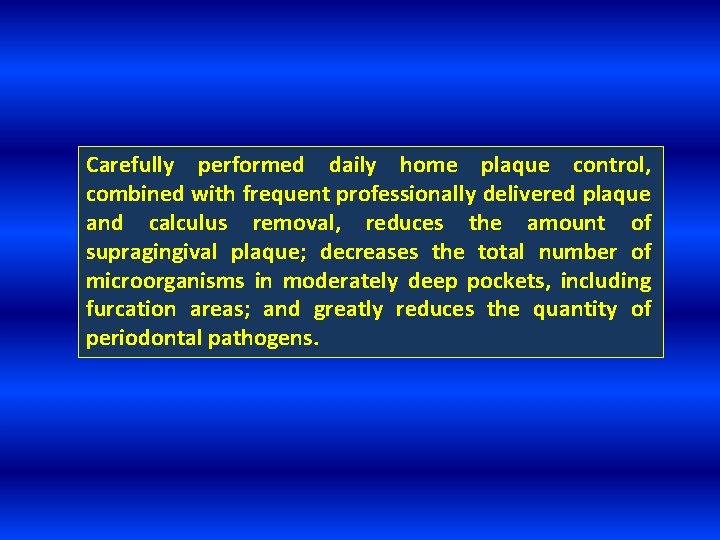Carefully performed daily home plaque control, combined with frequent professionally delivered plaque and calculus