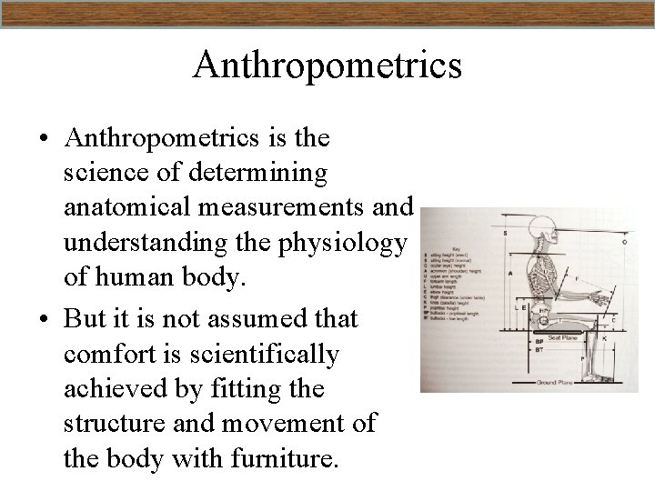 Anthropometrics • Anthropometrics is the science of determining anatomical measurements and understanding the physiology