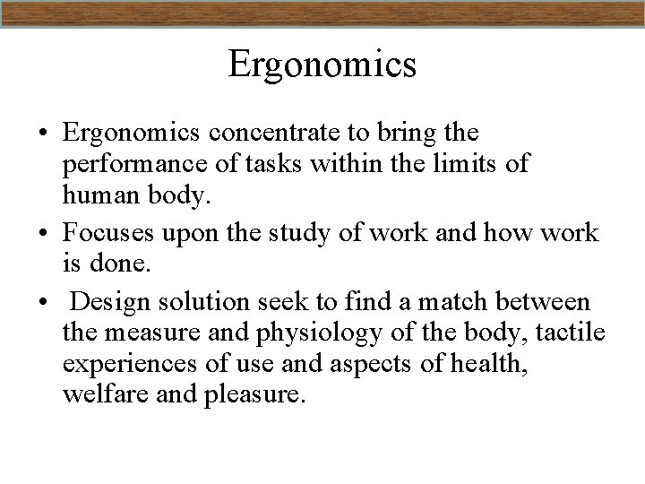 Ergonomics • Ergonomics concentrate to bring the performance of tasks within the limits of