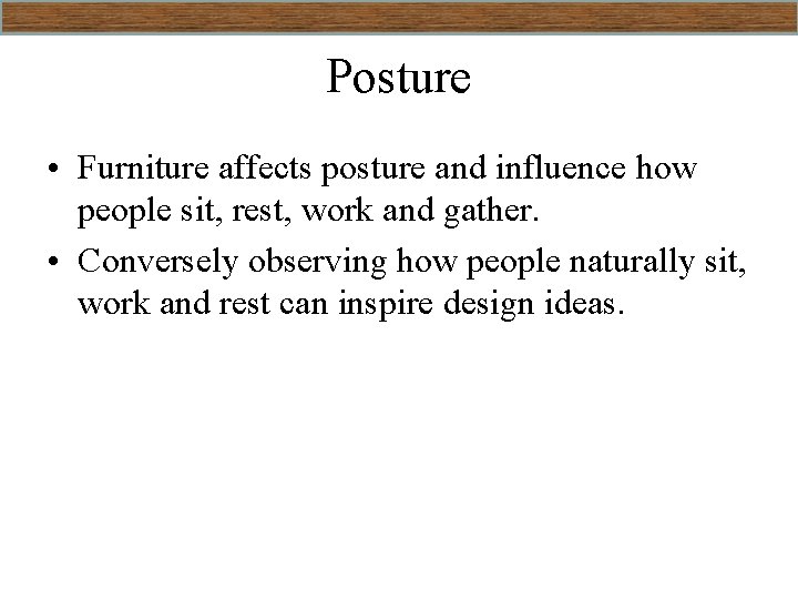 Posture • Furniture affects posture and influence how people sit, rest, work and gather.