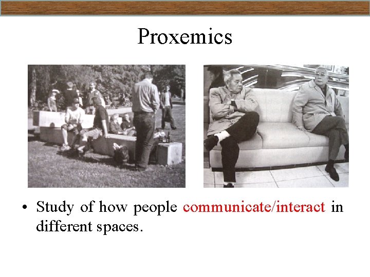 Proxemics • Study of how people communicate/interact in different spaces. 