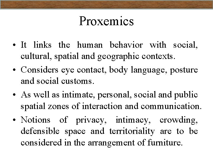 Proxemics • It links the human behavior with social, cultural, spatial and geographic contexts.