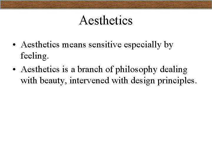 Aesthetics • Aesthetics means sensitive especially by feeling. • Aesthetics is a branch of