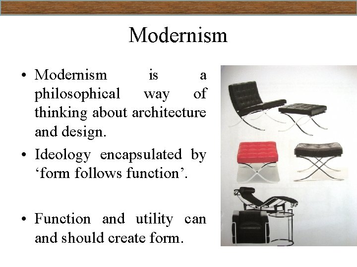 Modernism • Modernism is a philosophical way of thinking about architecture and design. •