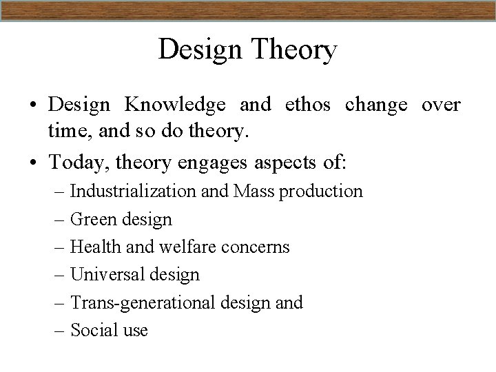 Design Theory • Design Knowledge and ethos change over time, and so do theory.