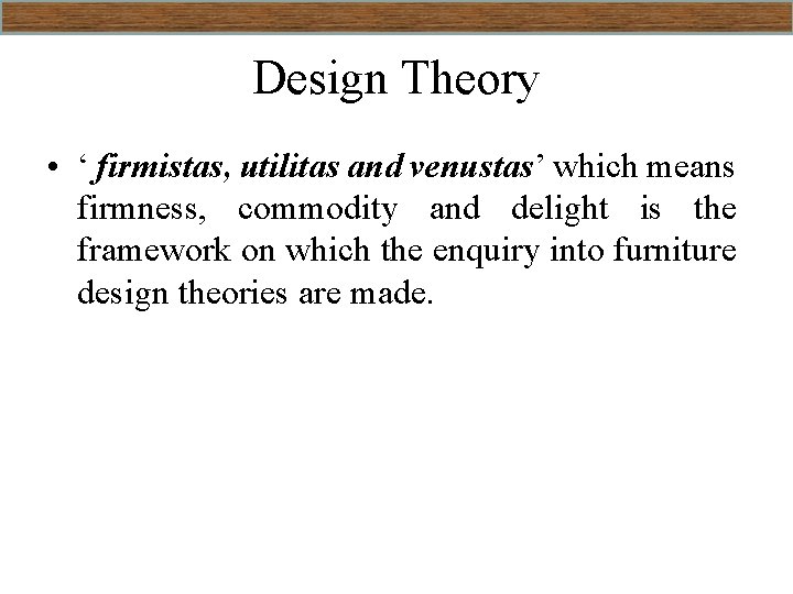 Design Theory • ‘ firmistas, utilitas and venustas’ which means firmness, commodity and delight