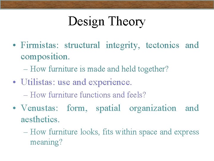 Design Theory • Firmistas: structural integrity, tectonics and composition. – How furniture is made