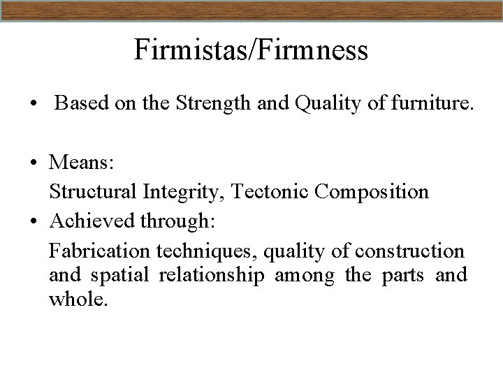 Firmistas/Firmness • Based on the Strength and Quality of furniture. • Means: Structural Integrity,