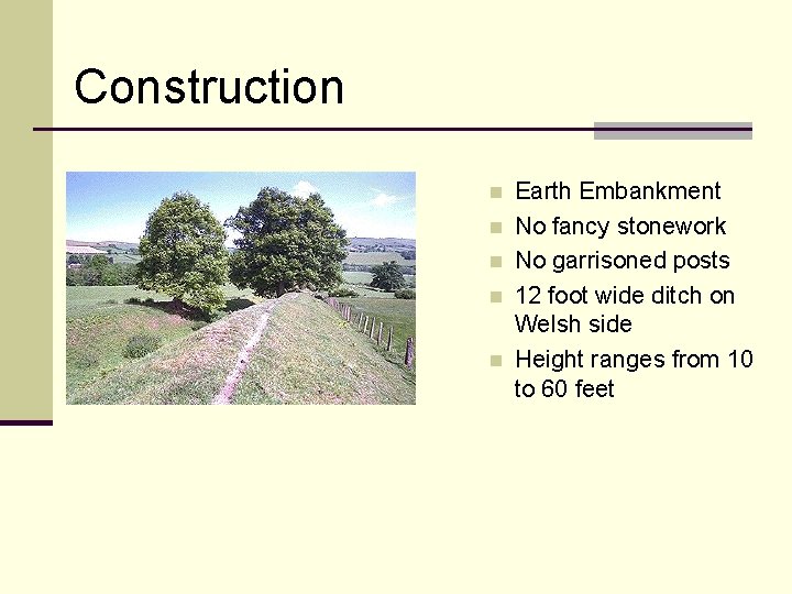 Construction n n Earth Embankment No fancy stonework No garrisoned posts 12 foot wide