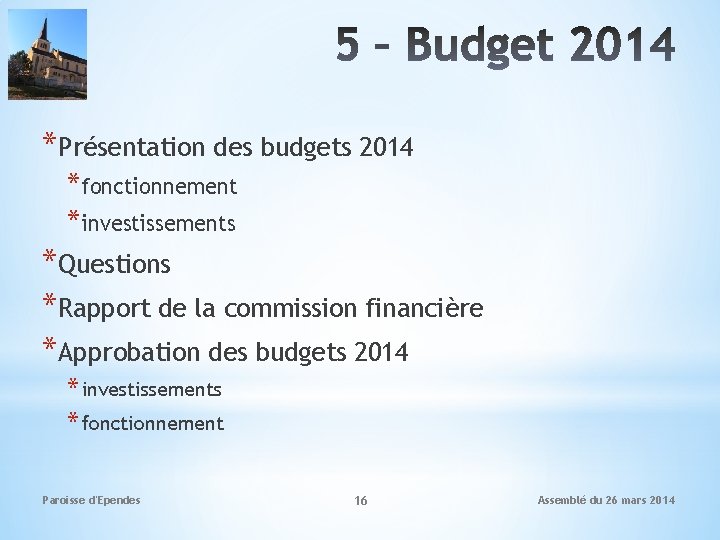 *Présentation des budgets 2014 *fonctionnement *investissements *Questions *Rapport de la commission financière *Approbation des