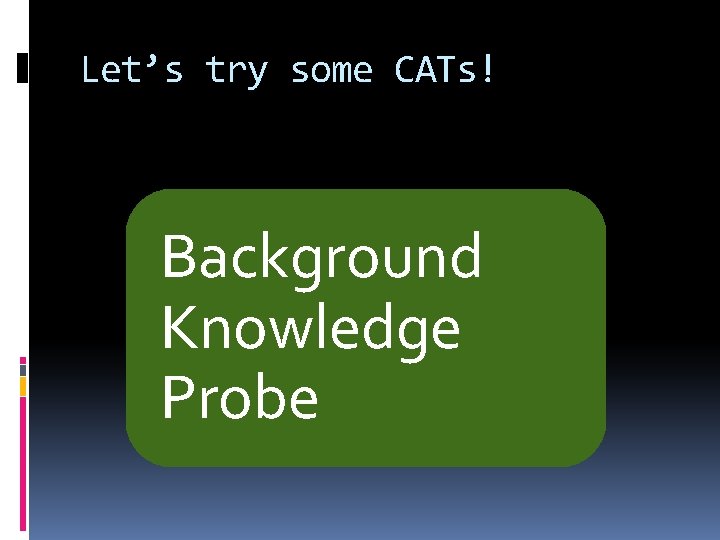Let’s try some CATs! Background Knowledge Probe 