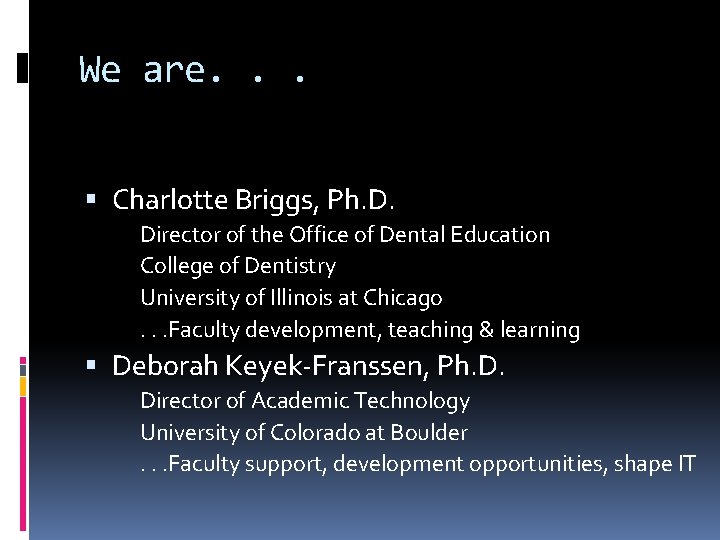 We are. . . Charlotte Briggs, Ph. D. Director of the Office of Dental