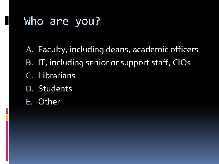 Who are you? A. B. C. D. E. Faculty, including deans, academic officers IT,