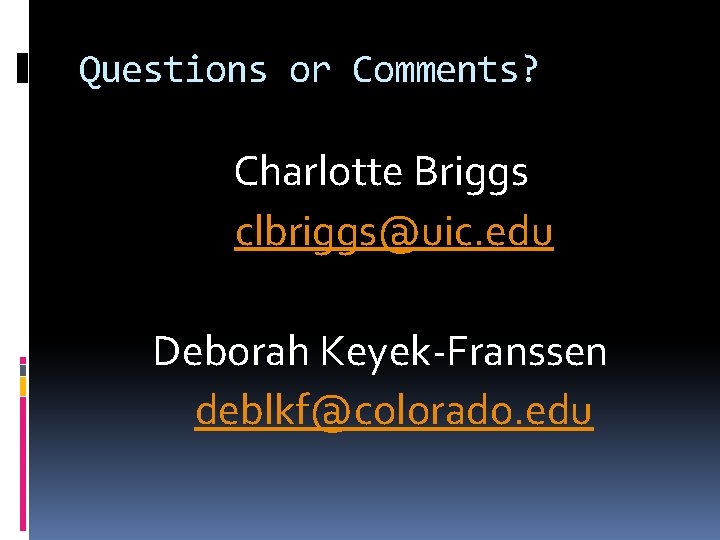 Questions or Comments? Charlotte Briggs clbriggs@uic. edu Deborah Keyek-Franssen deblkf@colorado. edu 