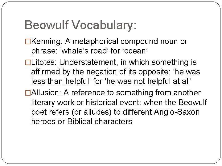 Beowulf Vocabulary: �Kenning: A metaphorical compound noun or phrase: ‘whale’s road’ for ‘ocean’ �Litotes:
