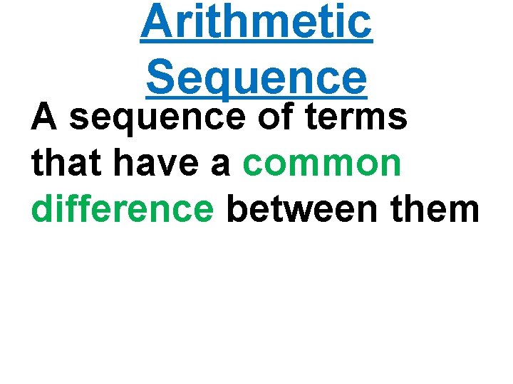 Arithmetic Sequence A sequence of terms that have a common difference between them 