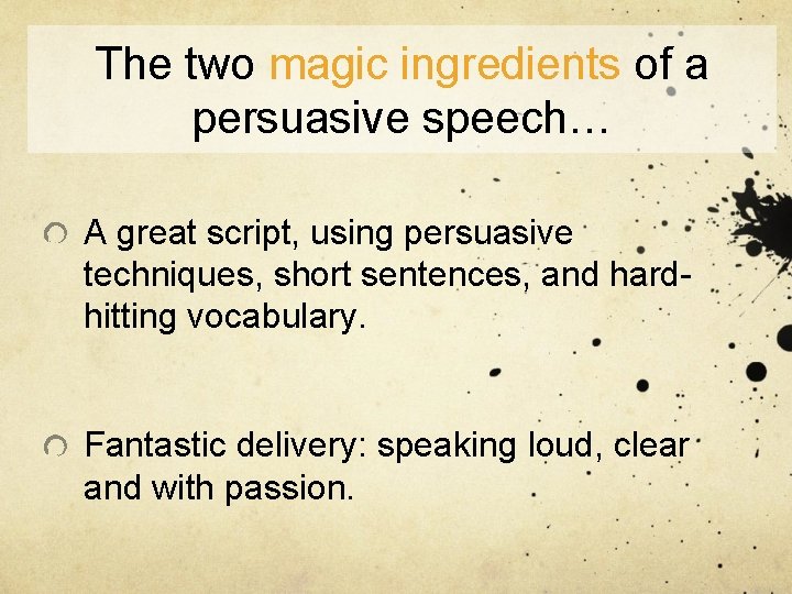 The two magic ingredients of a persuasive speech… A great script, using persuasive techniques,
