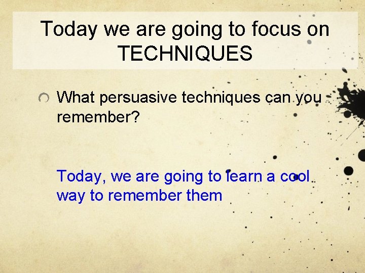 Today we are going to focus on TECHNIQUES What persuasive techniques can you remember?