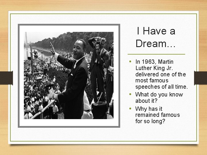 I Have a Dream… • In 1963, Martin Luther King Jr. delivered one of