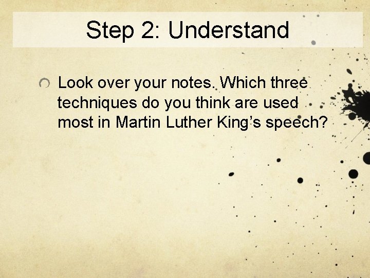Step 2: Understand Look over your notes. Which three techniques do you think are