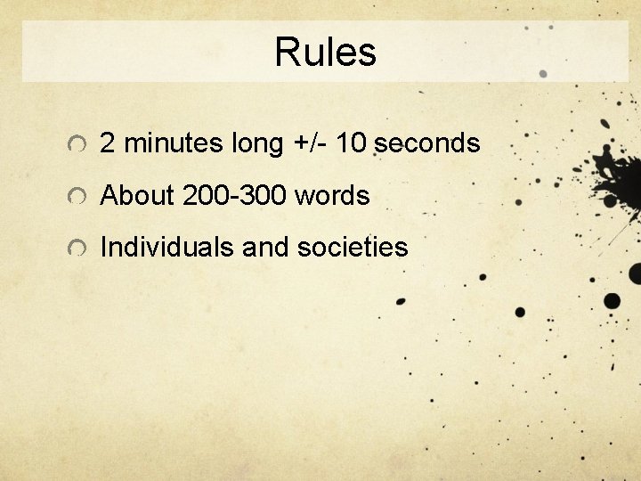Rules 2 minutes long +/- 10 seconds About 200 -300 words Individuals and societies