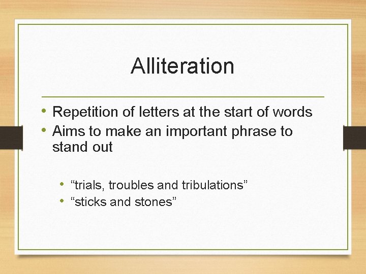 Alliteration • Repetition of letters at the start of words • Aims to make