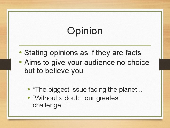 Opinion • Stating opinions as if they are facts • Aims to give your