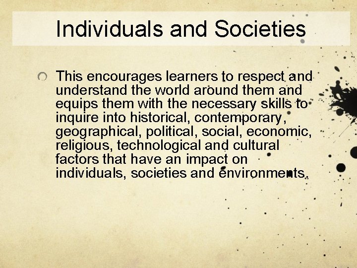 Individuals and Societies This encourages learners to respect and understand the world around them