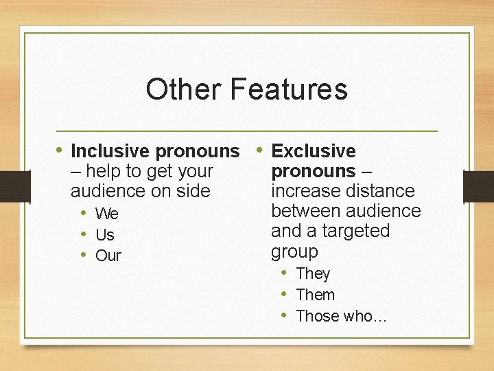 Other Features • Inclusive pronouns • Exclusive – help to get your audience on
