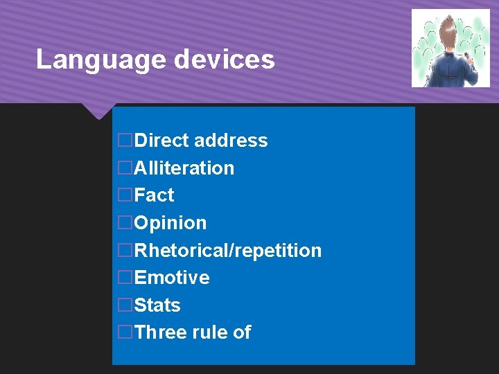 Language devices �Direct address �Alliteration �Fact �Opinion �Rhetorical/repetition �Emotive �Stats �Three rule of 