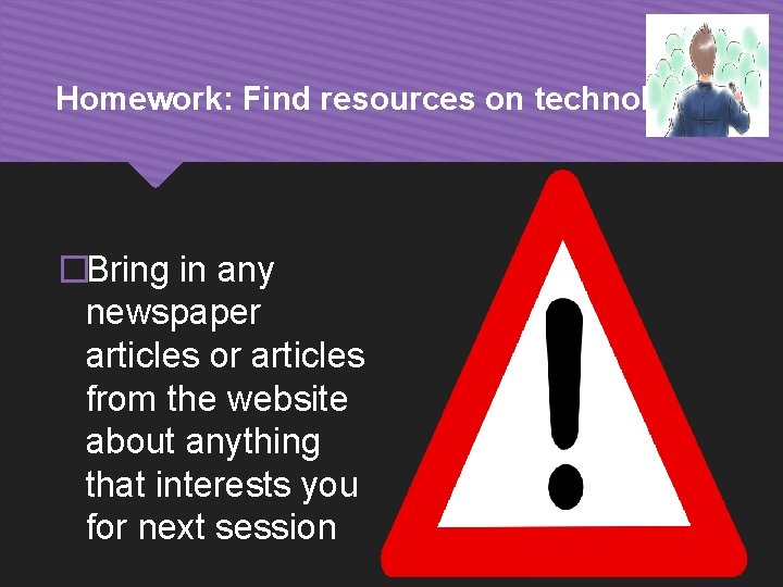 Homework: Find resources on technology! �Bring in any newspaper articles or articles from the