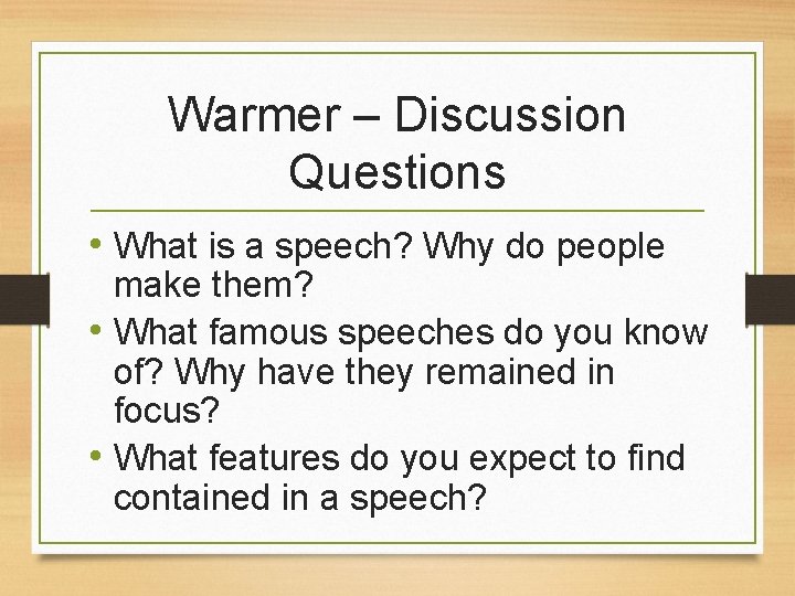 Warmer – Discussion Questions • What is a speech? Why do people make them?
