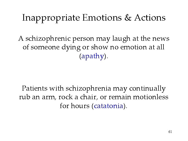 Inappropriate Emotions & Actions A schizophrenic person may laugh at the news of someone