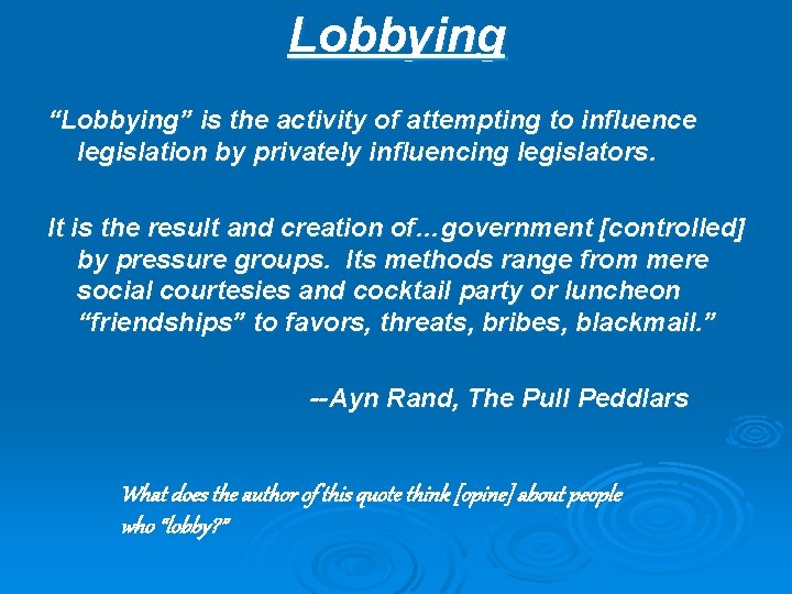Lobbying “Lobbying” is the activity of attempting to influence legislation by privately influencing legislators.