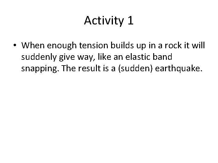 Activity 1 • When enough tension builds up in a rock it will suddenly