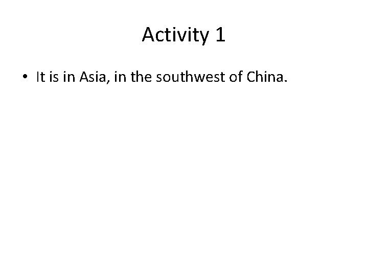 Activity 1 • It is in Asia, in the southwest of China. 