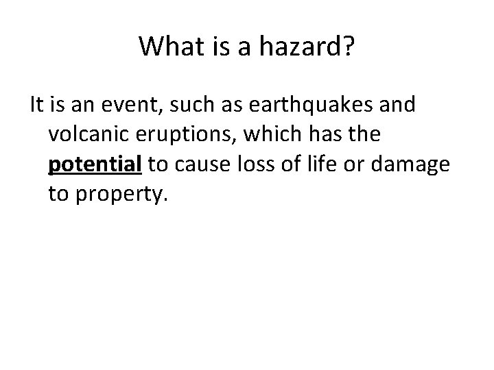 What is a hazard? It is an event, such as earthquakes and volcanic eruptions,