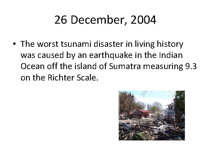 26 December, 2004 • The worst tsunami disaster in living history was caused by