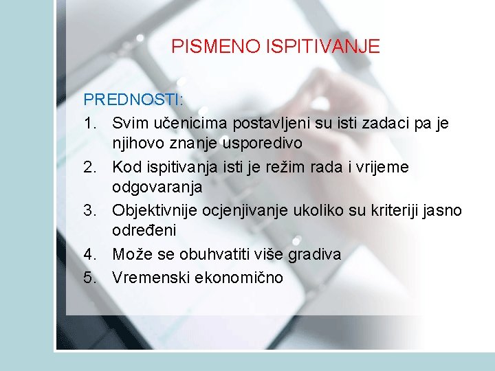 PISMENO ISPITIVANJE PREDNOSTI: 1. Svim učenicima postavljeni su isti zadaci pa je njihovo znanje