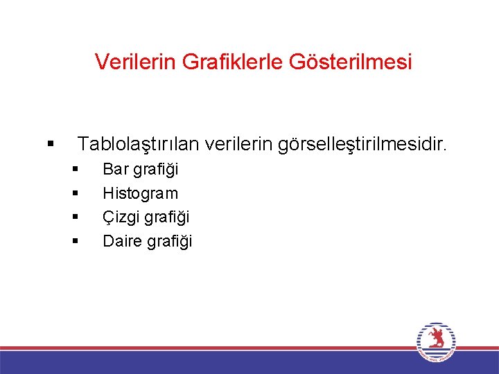 Verilerin Grafiklerle Gösterilmesi § Tablolaştırılan verilerin görselleştirilmesidir. § § Bar grafiği Histogram Çizgi grafiği