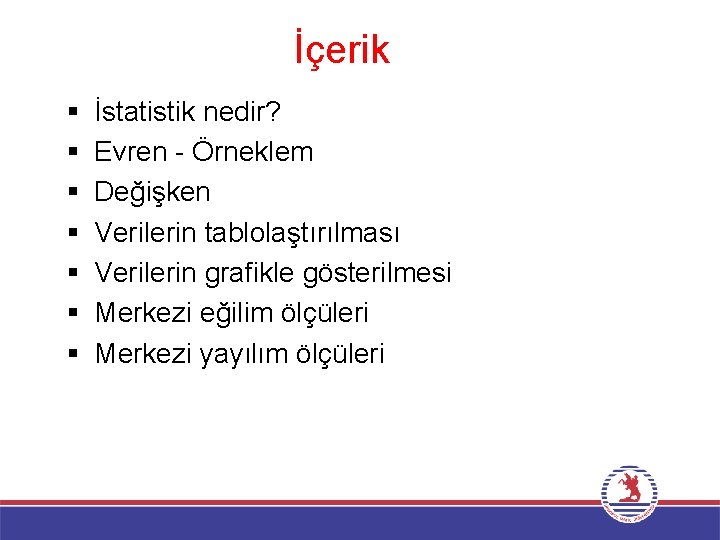 İçerik § § § § İstatistik nedir? Evren - Örneklem Değişken Verilerin tablolaştırılması Verilerin