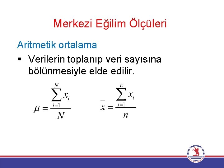 Merkezi Eğilim Ölçüleri Aritmetik ortalama § Verilerin toplanıp veri sayısına bölünmesiyle elde edilir. 