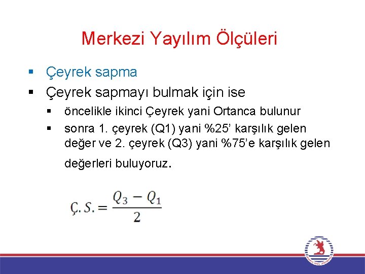 Merkezi Yayılım Ölçüleri § Çeyrek sapmayı bulmak için ise § § öncelikle ikinci Çeyrek