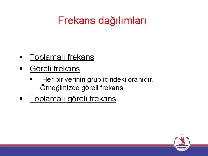 Frekans dağılımları § Toplamalı frekans § Göreli frekans § Her bir verinin grup içindeki