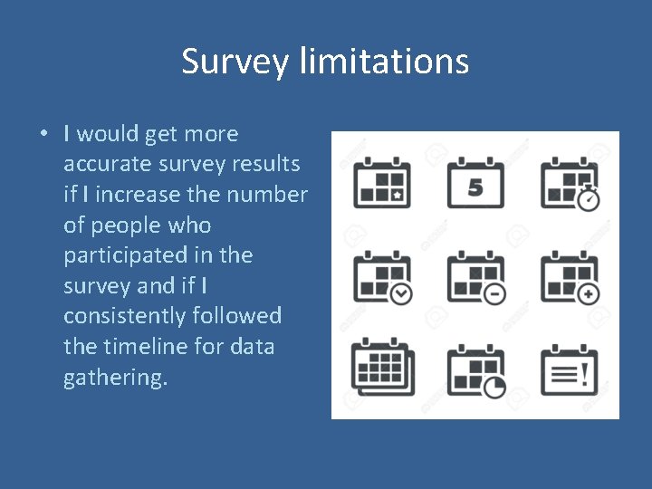 Survey limitations • I would get more accurate survey results if I increase the